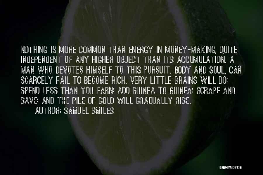 Samuel Smiles Quotes: Nothing Is More Common Than Energy In Money-making, Quite Independent Of Any Higher Object Than Its Accumulation. A Man Who