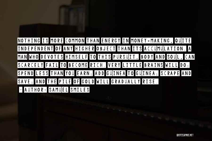 Samuel Smiles Quotes: Nothing Is More Common Than Energy In Money-making, Quite Independent Of Any Higher Object Than Its Accumulation. A Man Who