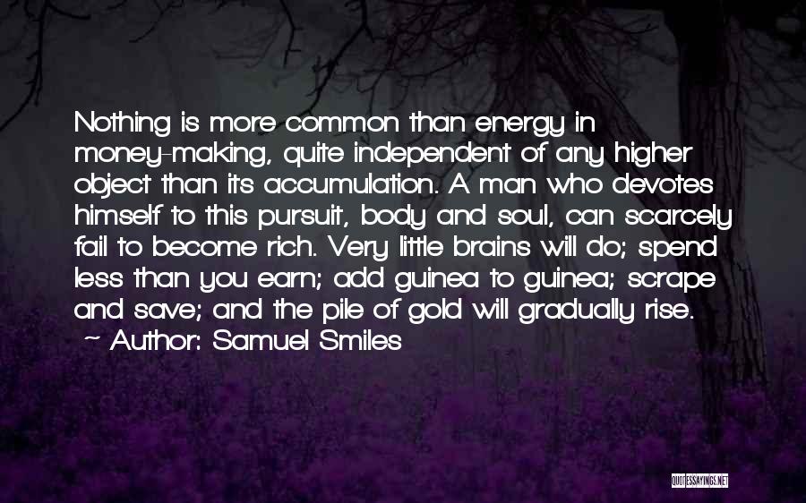 Samuel Smiles Quotes: Nothing Is More Common Than Energy In Money-making, Quite Independent Of Any Higher Object Than Its Accumulation. A Man Who