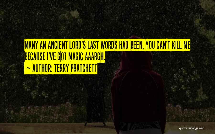 Terry Pratchett Quotes: Many An Ancient Lord's Last Words Had Been, You Can't Kill Me Because I've Got Magic Aaargh.