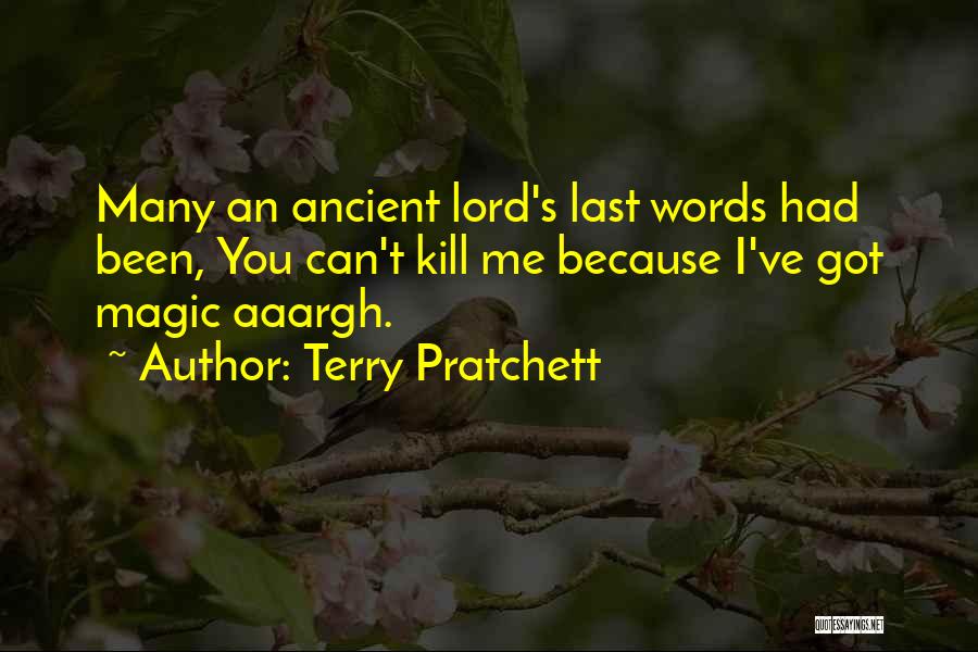 Terry Pratchett Quotes: Many An Ancient Lord's Last Words Had Been, You Can't Kill Me Because I've Got Magic Aaargh.