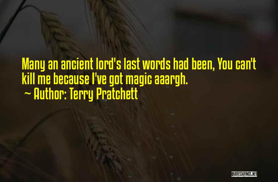 Terry Pratchett Quotes: Many An Ancient Lord's Last Words Had Been, You Can't Kill Me Because I've Got Magic Aaargh.
