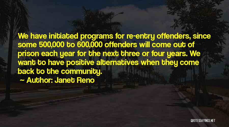 Janet Reno Quotes: We Have Initiated Programs For Re-entry Offenders, Since Some 500,000 To 600,000 Offenders Will Come Out Of Prison Each Year