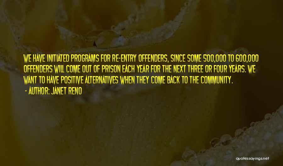 Janet Reno Quotes: We Have Initiated Programs For Re-entry Offenders, Since Some 500,000 To 600,000 Offenders Will Come Out Of Prison Each Year