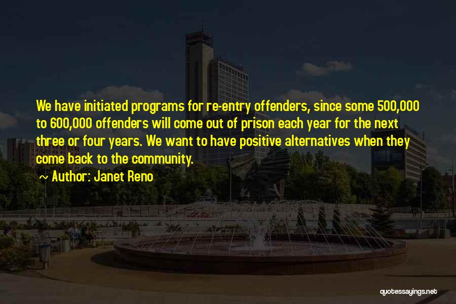 Janet Reno Quotes: We Have Initiated Programs For Re-entry Offenders, Since Some 500,000 To 600,000 Offenders Will Come Out Of Prison Each Year