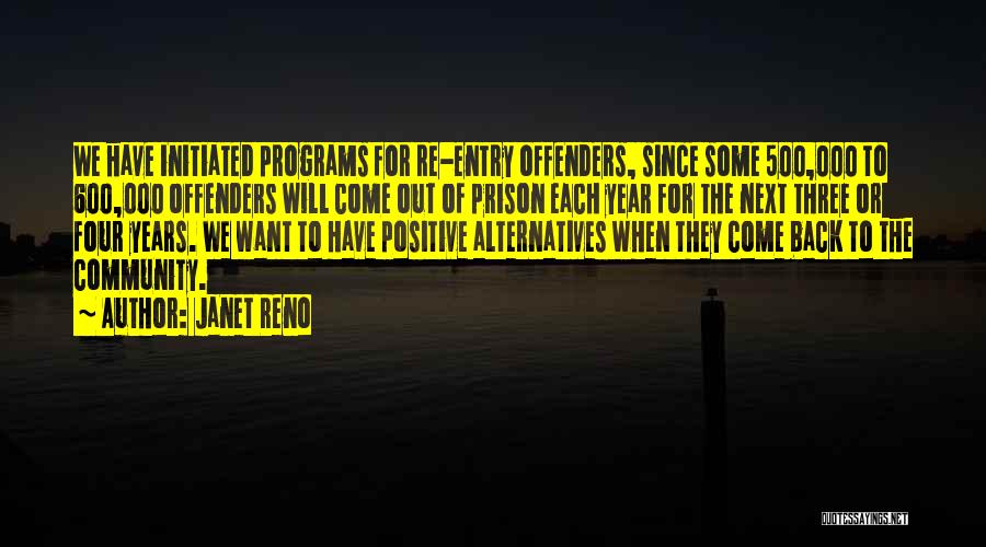 Janet Reno Quotes: We Have Initiated Programs For Re-entry Offenders, Since Some 500,000 To 600,000 Offenders Will Come Out Of Prison Each Year