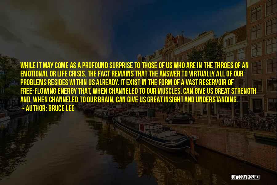 Bruce Lee Quotes: While It May Come As A Profound Surprise To Those Of Us Who Are In The Throes Of An Emotional