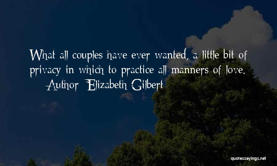 Elizabeth Gilbert Quotes: What All Couples Have Ever Wanted, A Little Bit Of Privacy In Which To Practice All Manners Of Love.