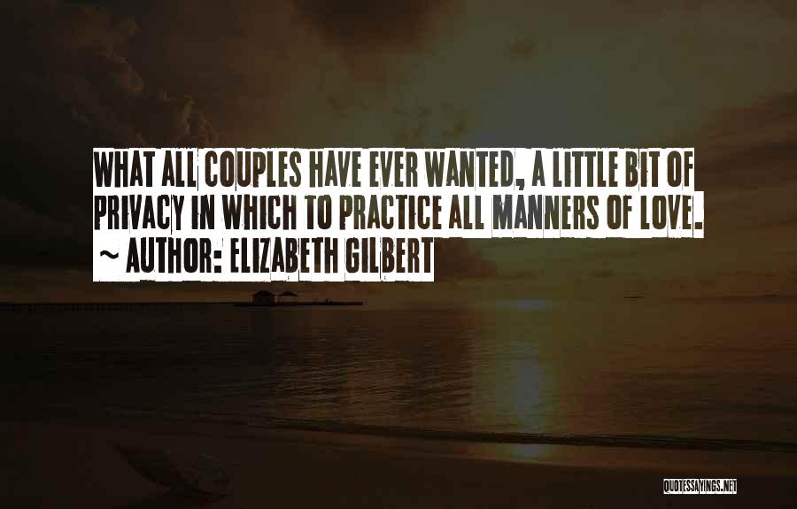 Elizabeth Gilbert Quotes: What All Couples Have Ever Wanted, A Little Bit Of Privacy In Which To Practice All Manners Of Love.