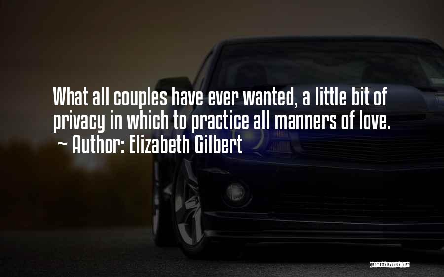 Elizabeth Gilbert Quotes: What All Couples Have Ever Wanted, A Little Bit Of Privacy In Which To Practice All Manners Of Love.