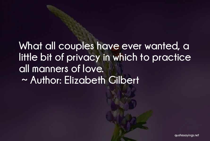 Elizabeth Gilbert Quotes: What All Couples Have Ever Wanted, A Little Bit Of Privacy In Which To Practice All Manners Of Love.