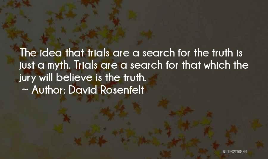 David Rosenfelt Quotes: The Idea That Trials Are A Search For The Truth Is Just A Myth. Trials Are A Search For That