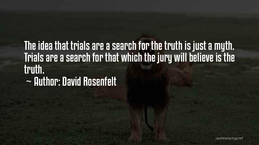 David Rosenfelt Quotes: The Idea That Trials Are A Search For The Truth Is Just A Myth. Trials Are A Search For That