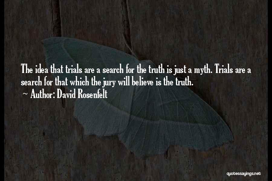 David Rosenfelt Quotes: The Idea That Trials Are A Search For The Truth Is Just A Myth. Trials Are A Search For That