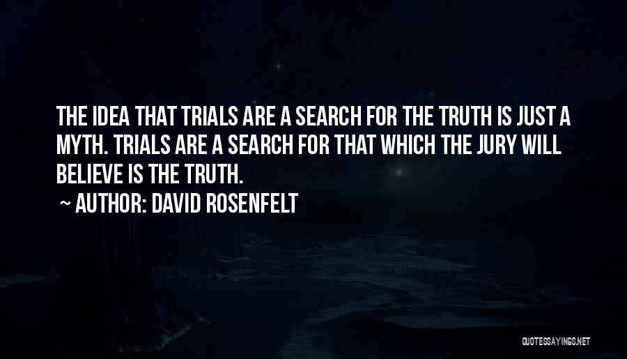 David Rosenfelt Quotes: The Idea That Trials Are A Search For The Truth Is Just A Myth. Trials Are A Search For That