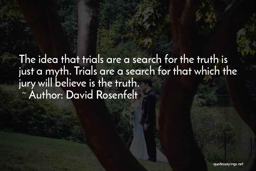 David Rosenfelt Quotes: The Idea That Trials Are A Search For The Truth Is Just A Myth. Trials Are A Search For That