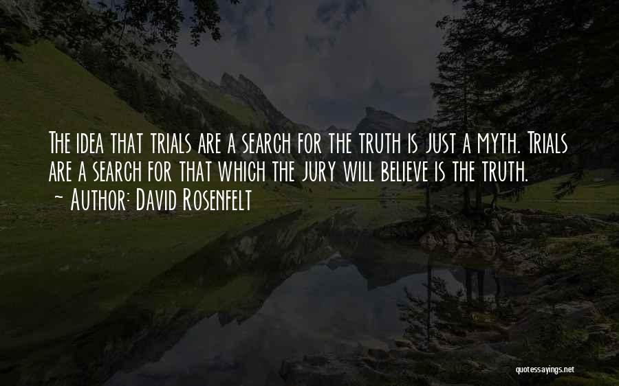 David Rosenfelt Quotes: The Idea That Trials Are A Search For The Truth Is Just A Myth. Trials Are A Search For That