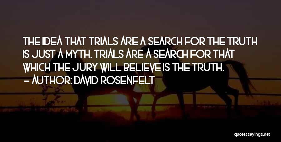 David Rosenfelt Quotes: The Idea That Trials Are A Search For The Truth Is Just A Myth. Trials Are A Search For That