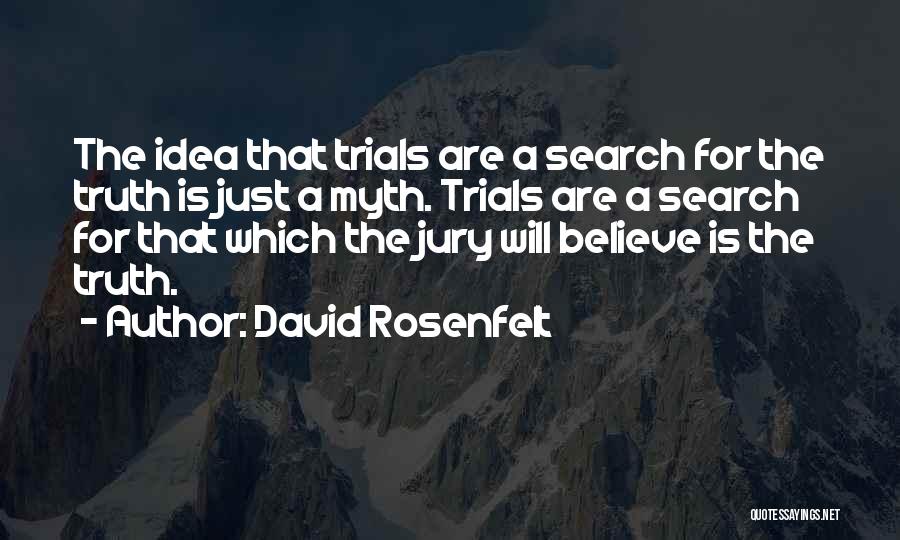 David Rosenfelt Quotes: The Idea That Trials Are A Search For The Truth Is Just A Myth. Trials Are A Search For That