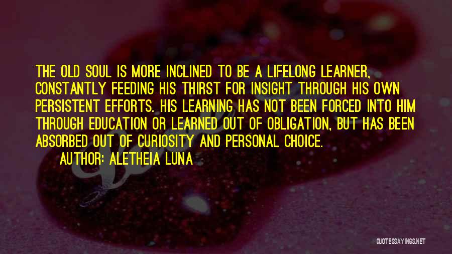 Aletheia Luna Quotes: The Old Soul Is More Inclined To Be A Lifelong Learner, Constantly Feeding His Thirst For Insight Through His Own