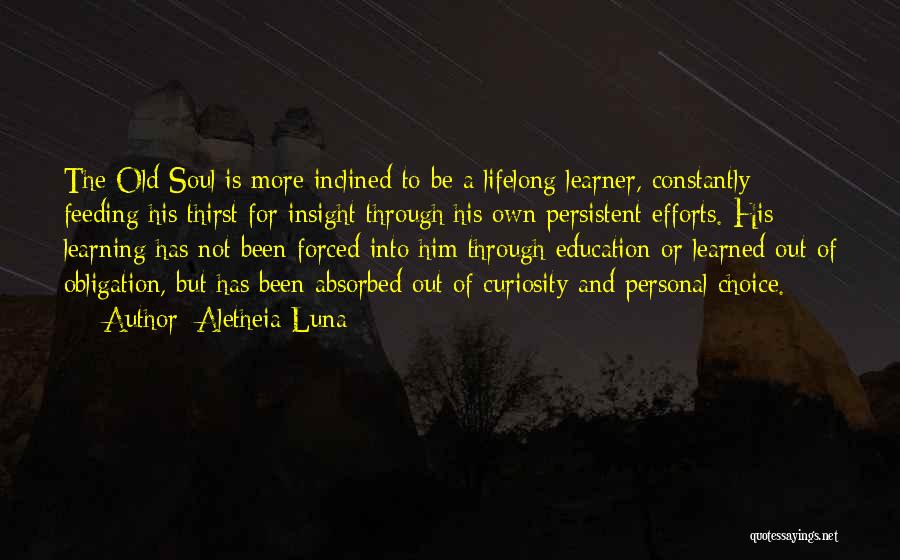 Aletheia Luna Quotes: The Old Soul Is More Inclined To Be A Lifelong Learner, Constantly Feeding His Thirst For Insight Through His Own