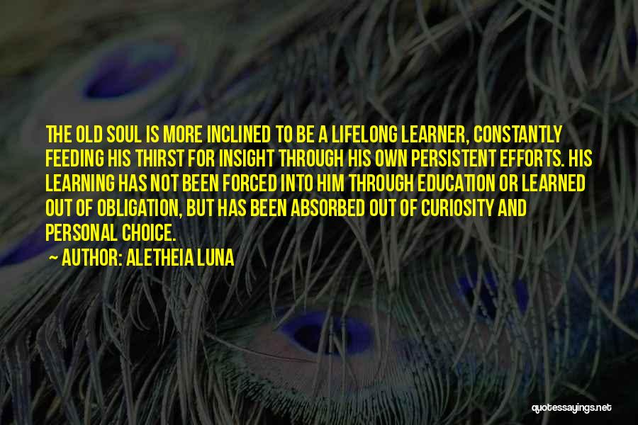 Aletheia Luna Quotes: The Old Soul Is More Inclined To Be A Lifelong Learner, Constantly Feeding His Thirst For Insight Through His Own