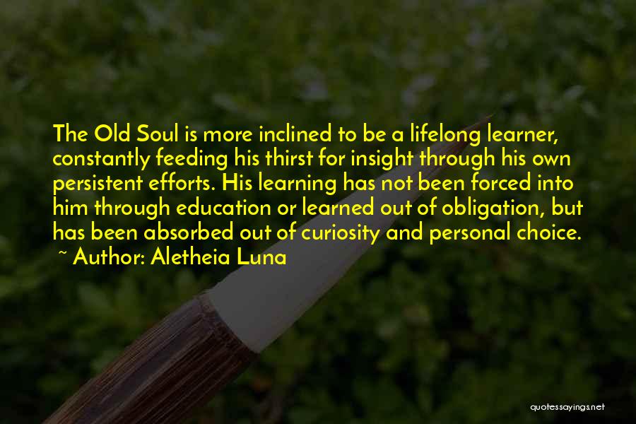Aletheia Luna Quotes: The Old Soul Is More Inclined To Be A Lifelong Learner, Constantly Feeding His Thirst For Insight Through His Own