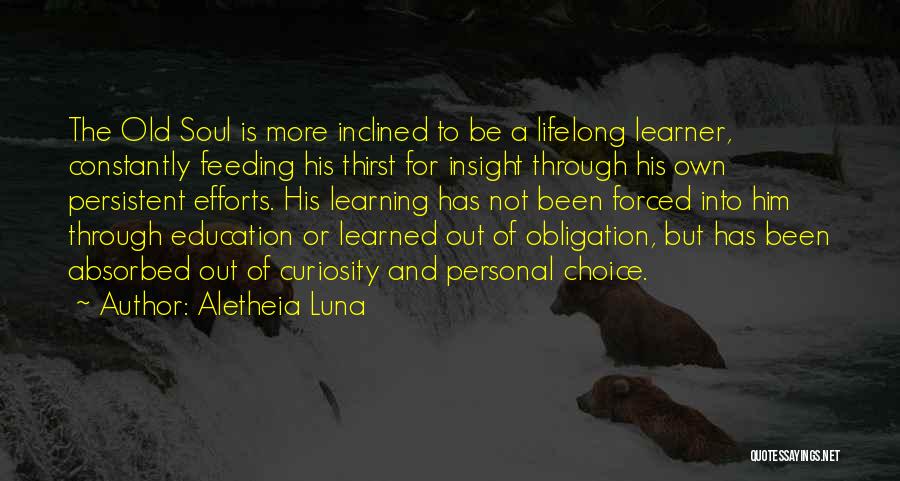 Aletheia Luna Quotes: The Old Soul Is More Inclined To Be A Lifelong Learner, Constantly Feeding His Thirst For Insight Through His Own