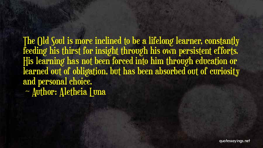 Aletheia Luna Quotes: The Old Soul Is More Inclined To Be A Lifelong Learner, Constantly Feeding His Thirst For Insight Through His Own