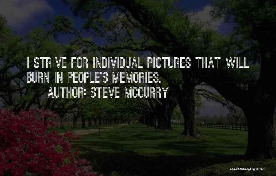 Steve McCurry Quotes: I Strive For Individual Pictures That Will Burn In People's Memories.