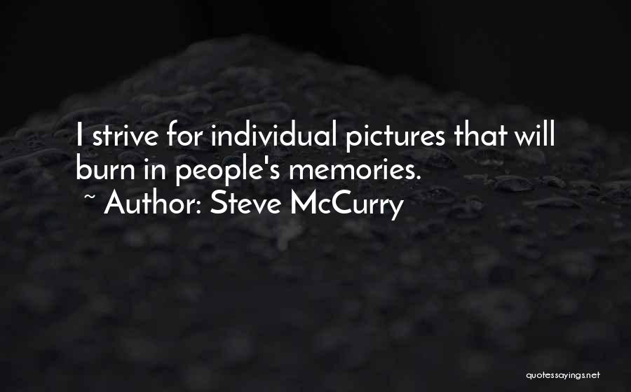 Steve McCurry Quotes: I Strive For Individual Pictures That Will Burn In People's Memories.