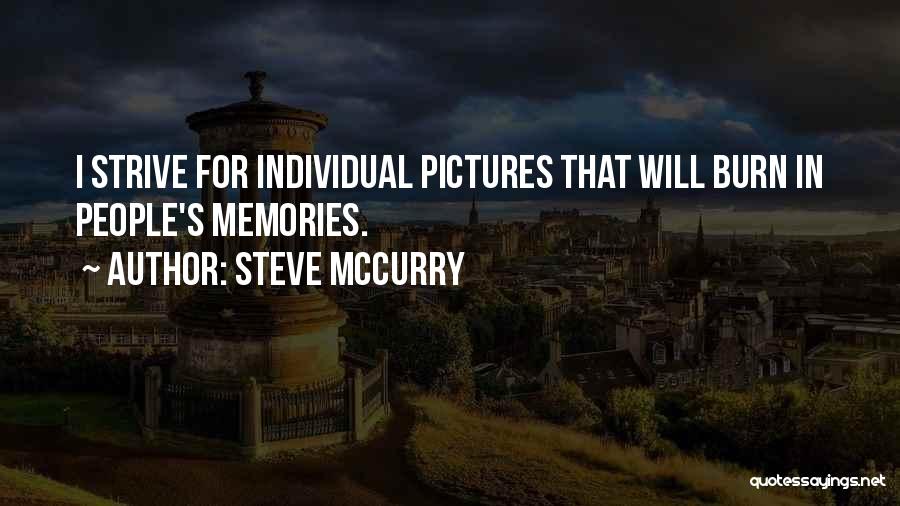 Steve McCurry Quotes: I Strive For Individual Pictures That Will Burn In People's Memories.