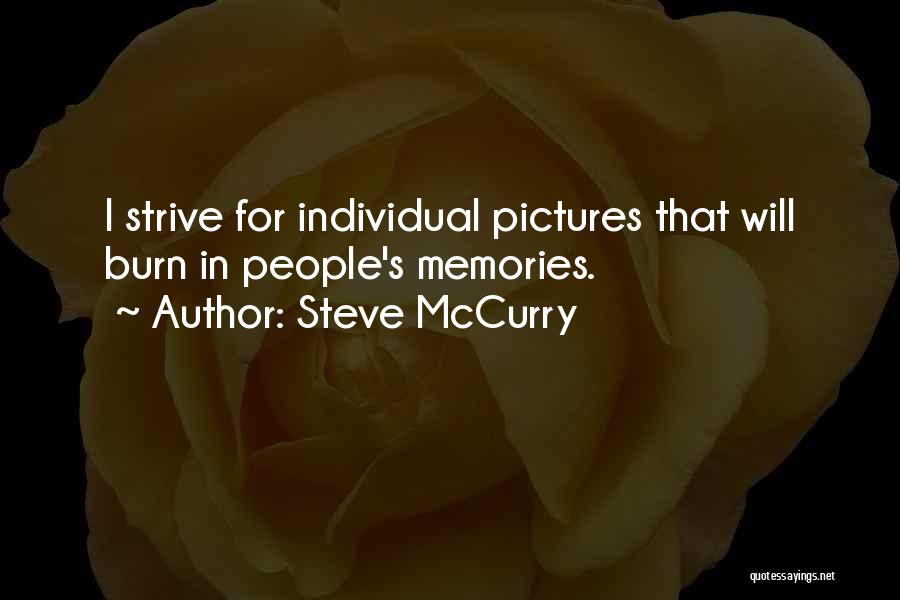 Steve McCurry Quotes: I Strive For Individual Pictures That Will Burn In People's Memories.