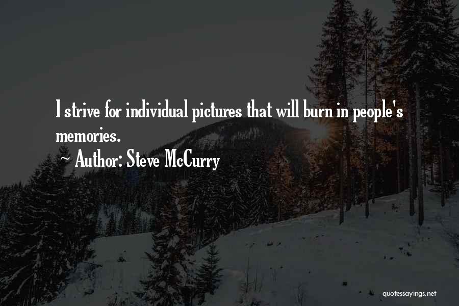 Steve McCurry Quotes: I Strive For Individual Pictures That Will Burn In People's Memories.