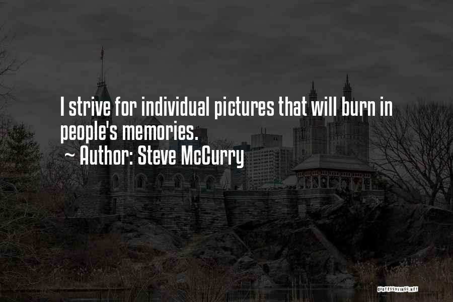 Steve McCurry Quotes: I Strive For Individual Pictures That Will Burn In People's Memories.