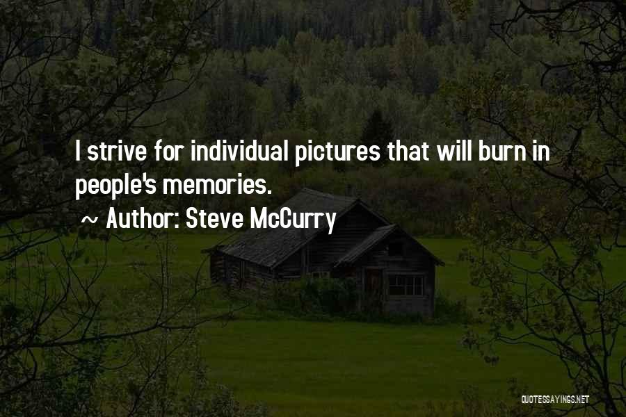 Steve McCurry Quotes: I Strive For Individual Pictures That Will Burn In People's Memories.