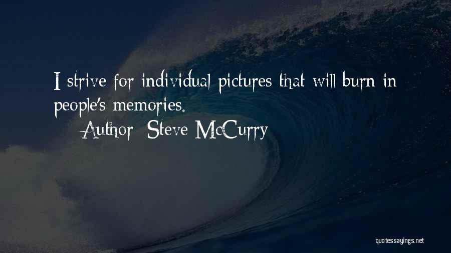 Steve McCurry Quotes: I Strive For Individual Pictures That Will Burn In People's Memories.