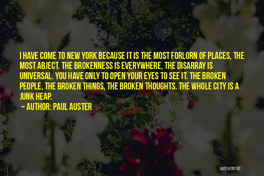 Paul Auster Quotes: I Have Come To New York Because It Is The Most Forlorn Of Places, The Most Abject. The Brokenness Is