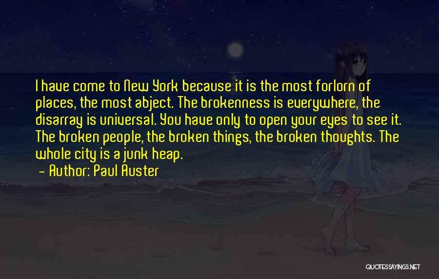 Paul Auster Quotes: I Have Come To New York Because It Is The Most Forlorn Of Places, The Most Abject. The Brokenness Is