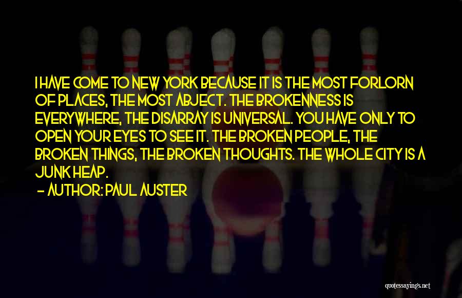 Paul Auster Quotes: I Have Come To New York Because It Is The Most Forlorn Of Places, The Most Abject. The Brokenness Is
