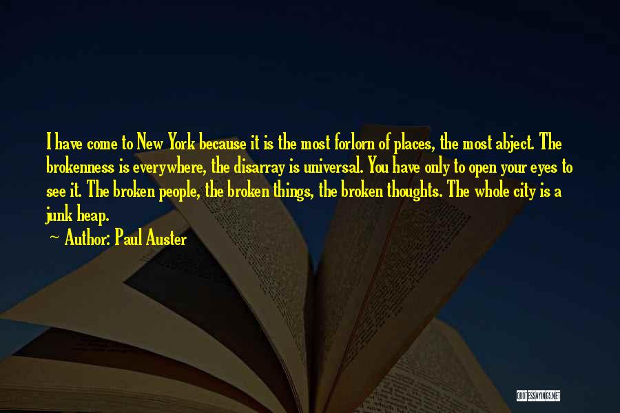 Paul Auster Quotes: I Have Come To New York Because It Is The Most Forlorn Of Places, The Most Abject. The Brokenness Is