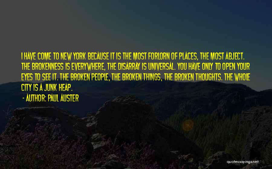 Paul Auster Quotes: I Have Come To New York Because It Is The Most Forlorn Of Places, The Most Abject. The Brokenness Is