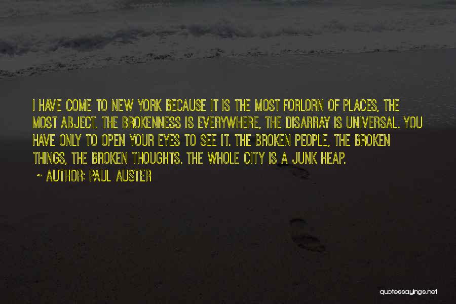 Paul Auster Quotes: I Have Come To New York Because It Is The Most Forlorn Of Places, The Most Abject. The Brokenness Is