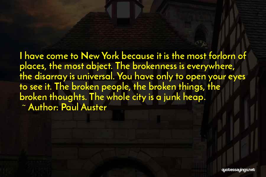 Paul Auster Quotes: I Have Come To New York Because It Is The Most Forlorn Of Places, The Most Abject. The Brokenness Is