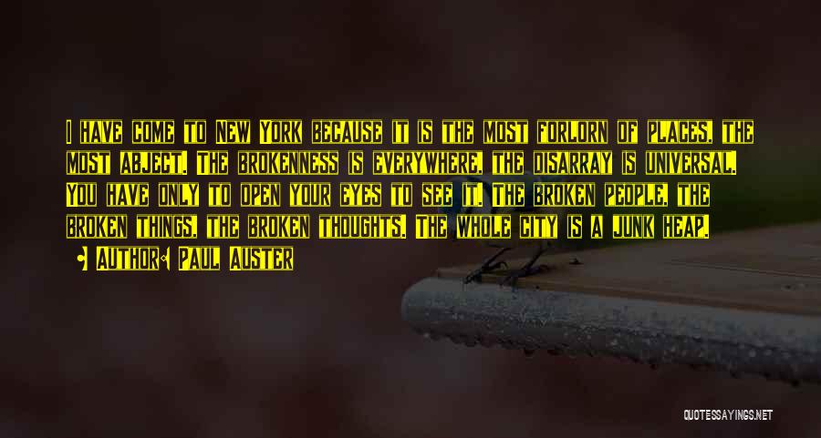 Paul Auster Quotes: I Have Come To New York Because It Is The Most Forlorn Of Places, The Most Abject. The Brokenness Is