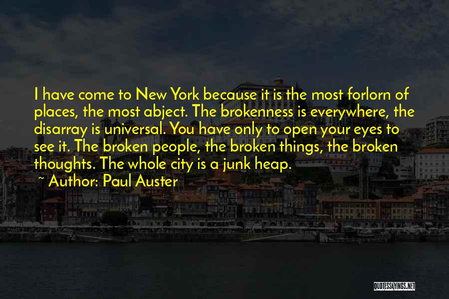 Paul Auster Quotes: I Have Come To New York Because It Is The Most Forlorn Of Places, The Most Abject. The Brokenness Is