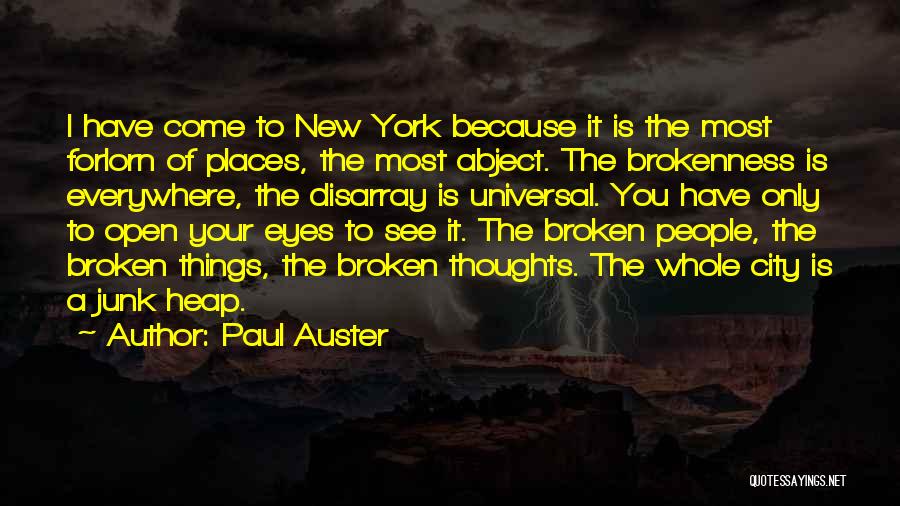 Paul Auster Quotes: I Have Come To New York Because It Is The Most Forlorn Of Places, The Most Abject. The Brokenness Is