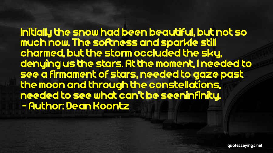 Dean Koontz Quotes: Initially The Snow Had Been Beautiful, But Not So Much Now. The Softness And Sparkle Still Charmed, But The Storm