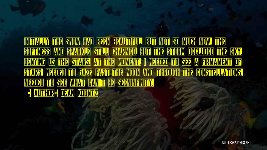 Dean Koontz Quotes: Initially The Snow Had Been Beautiful, But Not So Much Now. The Softness And Sparkle Still Charmed, But The Storm