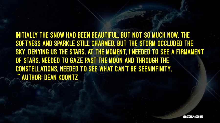 Dean Koontz Quotes: Initially The Snow Had Been Beautiful, But Not So Much Now. The Softness And Sparkle Still Charmed, But The Storm